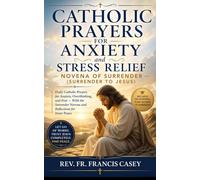 Catholic Prayers for Anxiety and Stress Relief- Novena of Surrender (Surrender to Jesus): Daily Catholic Prayers for Anxiety, Overthinking, and Fear - With the Surrender Novena and Reflections