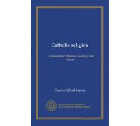Catholic religion: a statement of Christian teaching and history