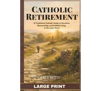 Catholic Retirement - LARGE PRINT: A Traditional Catholic Guide to Vocation, Stewardship, and Faithful Living in the Later Years