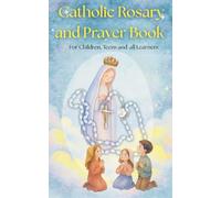 Catholic Rosary and Prayer Book: An Easy, Illustrated Rosary and Prayer Companion for Children, Teens, and Adults