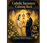 Catholic Sacrament Coloring Book: 50 Faith-Inspired Designs of Catholic Sacraments, Traditions and Sacred Moments with Single-Sided Pages