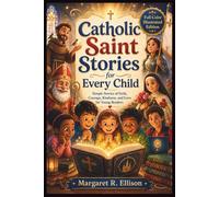 Catholic Saint Stories for Every Child: Simple Stories of Faith, Courage, Kindness, and Love for Young Readers