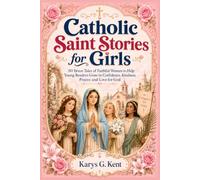 Catholic Saint Stories for Girls: 50 Brave Tales of Faithful Women to Help Young Readers Grow in Confidence, Kindness, Prayer, and Love for God