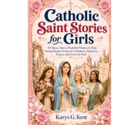 Catholic Saint Stories for Girls: 50 Brave Tales of Faithful Women to Help Young Readers Grow in Confidence, Kindness, Prayer, and Love for God