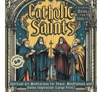 Catholic Saints Coloring Book For Adults: Spiritual Art Meditations For Peace, Mindfulness and Divine Inspiration (Large Print)