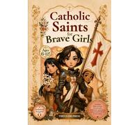 Catholic Saints for Brave Girls: An Illustrated Storybook Devotional Featuring 25 Inspiring Stories of Women Saints, Faith-Filled Reflections, and Prayers to Build Confidence, Courage, and Purpose
