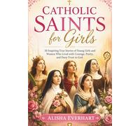 Catholic Saints for Girls: 30 Inspiring True Stories of Young Girls and Women Who Lived with Courage, Purity, and Deep Trust in God.