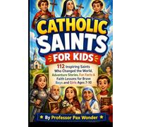 Catholic Saints For Kids: 112 Inspiring Saints Who Changed the World: Adventure Stories, Fun Facts & Faith Lessons for Brave Boys and Girls Ages 7-10: 1 (Stories Of The Saints)