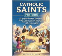 Catholic Saints for Kids: 25 Amazing Stories of Holy Heroes, Simple Prayers, and Everyday Lessons That Help Children Ages 6-10 Grow Closer to God