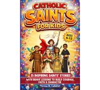 Catholic Saints For Kids: 25 Inspiring Saints’ Stories with Brave Lessons to Build Courage, Faith & Character (Ages 6-12)