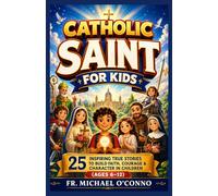 Catholic Saints for kids: 25 Inspiring True Stories to Build Faith, Courage & Character in Children (Ages 6-12)