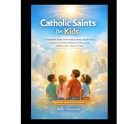 Catholic Saints for Kids: A Complete Guide with Inspiring Stories, Simple Prayers, Devotions and Faith- Building Activities to Help Children Grow Closer to God
