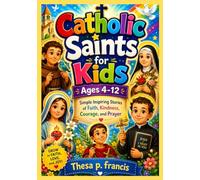 Catholic Saints for Kids Ages 4-12: Simple Inspiring Stories of Faith, Kindness, Courage, and Prayer
