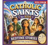 Catholic Saints for Kids: Inspiring Bedtime Saint Stories that Build Faith, Courage & Character, with Prayers, Questions & Reflections that Comfort Young Hearts (Ages 6-12)