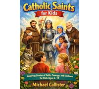 Catholic Saints for Kids: Inspiring Stories of Faith, Courage, and Kindness for Kids Ages 6-12