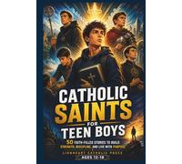 Catholic Saints For Teen Boys: 50 Faith-Filled Stories to Build Strength, Discipline, and Live with Purpose (Ages 12-18)