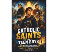 Catholic Saints For Teen Boys: 50 Faith-Filled Stories to Build Strength, Discipline, and Live with Purpose (Ages 12-18)