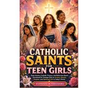 Catholic Saints for Teen Girls: Saint Stories, Catholic Prayers, and Reflection-Based Devotional for Teenage Girls on Anxiety, Identity, Purpose, and Spiritual Life in Today’s World.