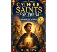 Catholic Saints for Teens: 30 Accounts of Holy Heroes-Fostering Valor, Trust, and Integrity in Young Readers