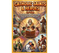 Catholic Saints & Heroes for Kids: Epic Stories of Heaven's Heroes, Bible Warriors, Miracles and Faith