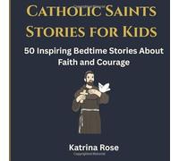 Catholic Saints Stories for Kids: 50 Inspiring Bedtime Stories About Faith and Courage