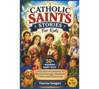 CATHOLIC SAINTS STORIES FOR KIDS: 50+ Inspiring Short Tales with Brave Lessons to Build Courage, Wisdom, Faith and Character
