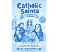 Catholic Saints Stories for Kids (Ages 6-12): A Fully Illustrated Collection of Christian Heroes, Bible Verses, Life Lessons, and Prayers for Young Hearts