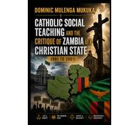 CATHOLIC SOCIAL TEACHING AND THE CRITIQUE OF ZAMBIA AS A CHRISTIAN STATE: 1991 to 2001