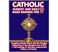 CATHOLIC SUNDAY AND DAILY MASS READING FOR 202: Complete Catholic Missal With The Principal Celebrations Of The 2027 Liturgical Year-Full Sunday & Daily Mass Readings, Responsorial Psalms, And Feasts