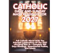 CATHOLIC SUNDAY AND DAILY MASS READINGS FOR 2026: Complete Catholic Missal with the Principal Celebrations of the Liturgical Year B 2027 - Full ... 2027 - Every Day, Every Feast, Every Year.)