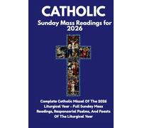 Catholic Sunday Mass Readings for 2026: Complete Catholic Missal OfThe 2026 Liturgical Year - Full Sunday Mass Readings, Responsorial Psalms, And Feasts Of The Liturgical Year
