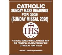 CATHOLIC SUNDAY MISSAL 2026: CATHOLIC SUNDAY MASS READINGS FOR 2026 WITH THE PRINCIPAL CELEBRATIONS OF THE LITURGICAL IN 2026 (Catholic Sunday Missal for Mass)