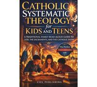 Catholic Systematic Theology for Kids and Teens: A Traditional Family Read-Aloud Guide to God, the Sacraments, and the Catholic Faith: First Communion ... Stuffer, Great for Ages 7+, Tweens and Teens