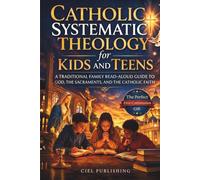 Catholic Systematic Theology for Kids and Teens: A Traditional Family Read-Aloud Guide to God, the Sacraments, and the Catholic Faith: First Communion ... Stuffer, Great for Ages 7+, Tweens and Teens