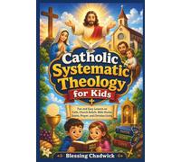 Catholic Systematic Theology for Kids: Fun and Easy Lessons on Faith, Church Beliefs, Bible Stories, Saints, Prayer, and Christian Living