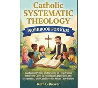 Catholic Systematic Theology Workbook for Kids: Guided Activities and Lessons to Help Young Believers Grow in Knowledge, Devotion, the Sacraments, and Confidence in What They Believe