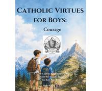 Catholic Virtues for Boys: Courage: A 7-Day Catholic Adventure Inspired by Saint Pier Giorgio Frassati for Boys Ages 9-12