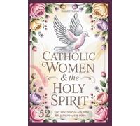 Catholic Women And The Holy Sprit: A 52-Day Devotional: Short Bible Reflections and Prayers to Help You Experience God’s Peace, Love, and Power in Your Life: 3 (Catholic Gifts For Women)