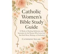 Catholic Women’s Bible Study Guide: 52 Weeks Of Healing, Reflection, And Surrender For The Woman Who Loves God But Feels Worn, Waiting, Or Overlooked