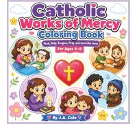 Catholic Works of Mercy Coloring Book: Feed, Help, Forgive, Pray, and Love Like Jesus for Ages 4-8 (Catholic Coloring Books)