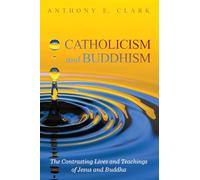 Catholicism and Buddhism: The Contrasting Lives and Teachings of Jesus and Buddha