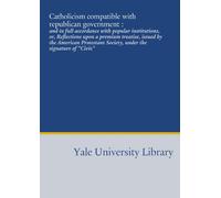 Catholicism compatible with republican government :: and in full accordance with popular institutions, or, Reflections upon a premium treatise, issued ... Society, under the signature of "Civis"