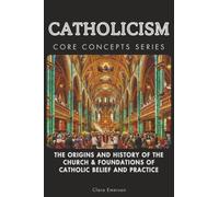 Catholicism Core Concepts Series: The Origins and History of the Church & Foundations of Catholic Belief and Practice