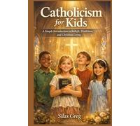 Catholicism for Kids: A Simple Introduction to Beliefs, Traditions, and Christian Living