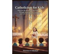 Catholicism for Kids: Discover the Beauty of Our Faith Through Stories Sacred Traditions and God's Everlasting Friendship