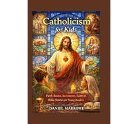 Catholicism for Kids: Faith Basics, Sacraments, Saints & Bible Stories for Young Readers