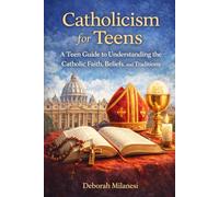 Catholicism for Teens: A Teen Guide to Understanding the Catholic Faith, Beliefs, and Traditions