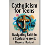 Catholicism for Teens: Navigating Faith in a Confusing World