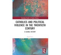 Catholics and Political Violence in the Twentieth Century: A Global History (Routledge Studies in Modern History)