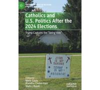 Catholics and U.S. Politics After the 2024 Elections: Trump Captures the "Swing Vote” (Palgrave Studies in Religion, Politics, and Policy)